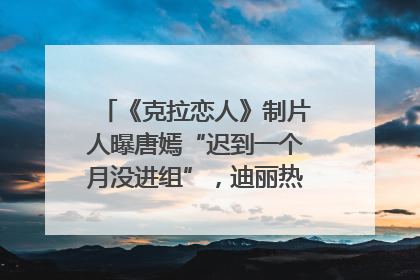 《克拉恋人》制片人曝唐嫣“迟到一个月没进组”，迪丽热巴险些被替换！刚刚，唐嫣方最新发声