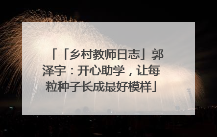 「乡村教师日志」郭泽宇：开心助学，让每粒种子长成最好模样