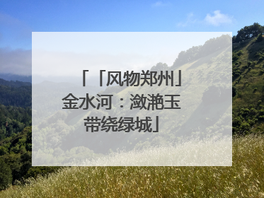 「风物郑州」金水河：潋滟玉带绕绿城
