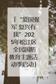 “爱国强军 复兴有我”2025年松江区 全民国防教育主题活动季启动