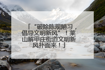 “破除陈规陋习，倡导文明新风”！莱山解甲庄街道文明新风扑面来！