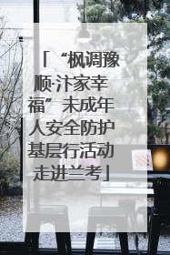 “枫调豫顺·汴家幸福”未成年人安全防护基层行活动走进兰考