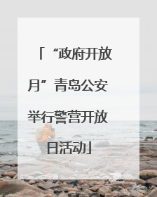 “政府开放月”青岛公安举行警营开放日活动