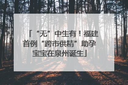 “无”中生有！福建首例“跨市供精”助孕宝宝在泉州诞生