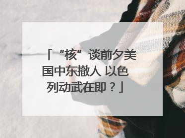 “核”谈前夕美国中东撤人 以色列动武在即？