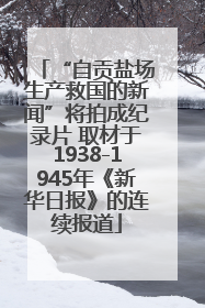 “自贡盐场生产救国的新闻”将拍成纪录片 取材于1938-1945年《新华日报》的连续报道