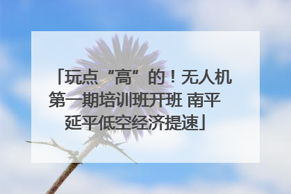 玩点“高”的！无人机第一期培训班开班 南平延平低空经济提速