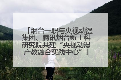 烟台一职与央视动漫集团、腾讯烟台新工科研究院共建“央视动漫产教融合实践中心”