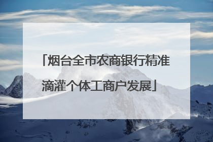 烟台全市农商银行精准滴灌个体工商户发展