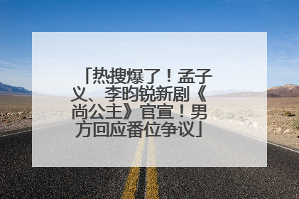 热搜爆了！孟子义、李昀锐新剧《尚公主》官宣！男方回应番位争议