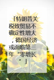 特朗普关税致贸易不确定性增大，德国经济或面临第三年“零增长”