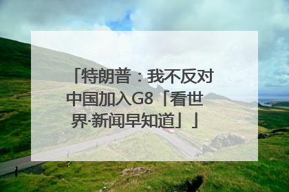 特朗普：我不反对中国加入G8「看世界·新闻早知道」