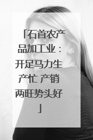 石首农产品加工业：开足马力生产忙 产销两旺势头好