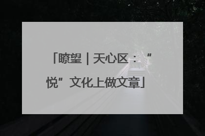 瞭望｜天心区：“悦”文化上做文章