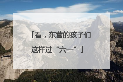 看，东营的孩子们这样过“六一”