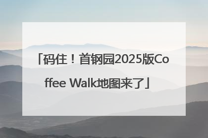 码住！首钢园2025版Coffee Walk地图来了