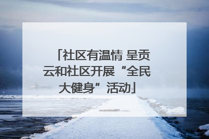 社区有温情 呈贡云和社区开展“全民大健身”活动