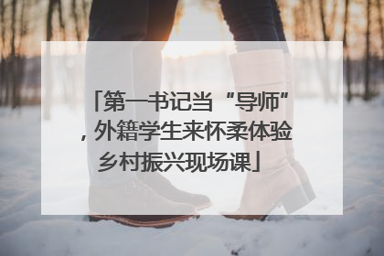 第一书记当“导师”，外籍学生来怀柔体验乡村振兴现场课