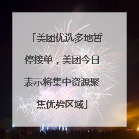 美团优选多地暂停接单，美团今日表示将集中资源聚焦优势区域
