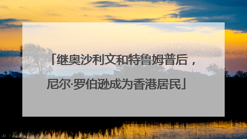 继奥沙利文和特鲁姆普后，尼尔·罗伯逊成为香港居民