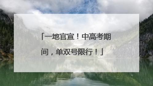 一地官宣！中高考期间，单双号限行！
