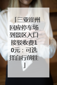 三亚崖州回应停车场到景区入口接驳收费10元：可选择自行前往