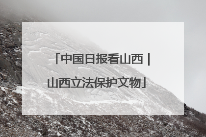 中国日报看山西｜山西立法保护文物