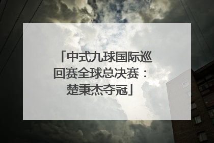 中式九球国际巡回赛全球总决赛：楚秉杰夺冠