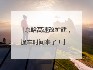 京哈高速改扩建，通车时间来了！
