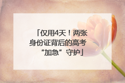 仅用4天！两张身份证背后的高考“加急”守护