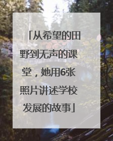 从希望的田野到无声的课堂，她用6张照片讲述学校发展的故事