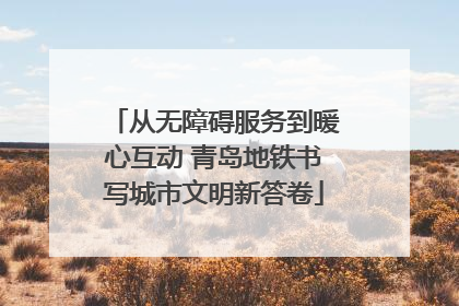 从无障碍服务到暖心互动 青岛地铁书写城市文明新答卷