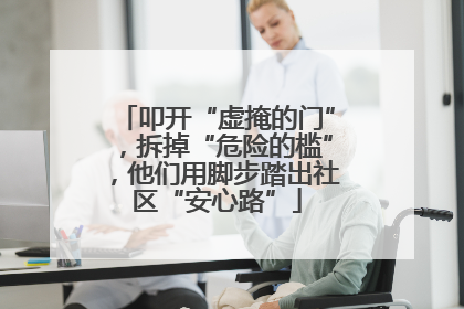 叩开“虚掩的门”，拆掉“危险的槛”，他们用脚步踏出社区“安心路”