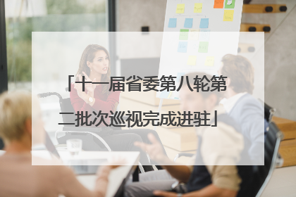 十一届省委第八轮第二批次巡视完成进驻