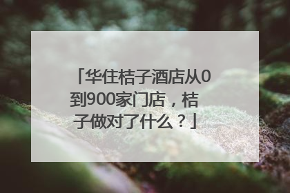 华住桔子酒店从0到900家门店，桔子做对了什么？