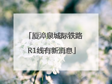 厦漳泉城际铁路R1线有新消息