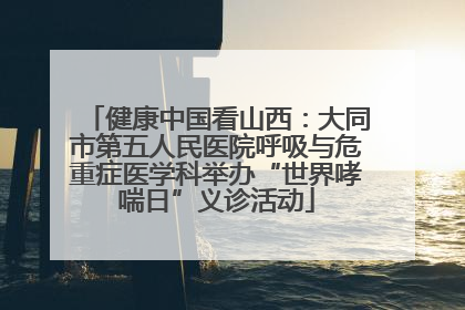健康中国看山西：大同市第五人民医院呼吸与危重症医学科举办“世界哮喘日”义诊活动