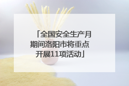全国安全生产月期间洛阳市将重点开展11项活动