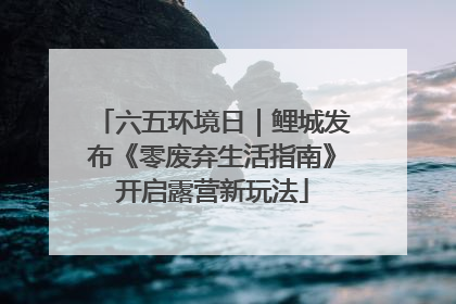 六五环境日｜鲤城发布《零废弃生活指南》开启露营新玩法