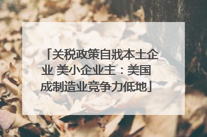 关税政策自戕本土企业 美小企业主：美国成制造业竞争力低地