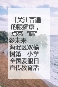关注普遍的眼健康，点亮“睛”彩未来——海淀区双榆树第一小学全国爱眼日宣传教育活动