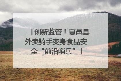 创新监管！夏邑县外卖骑手变身食品安全“前沿哨兵”