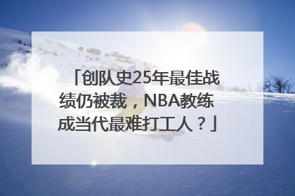 创队史25年最佳战绩仍被裁，NBA教练成当代最难打工人？