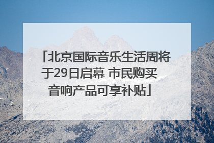 北京国际音乐生活周将于29日启幕 市民购买音响产品可享补贴