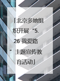 北京多地组织开展“5.26 我爱路”主题宣传教育活动
