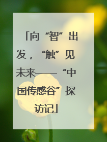 向“智”出发，“触”见未来——“中国传感谷”探访记