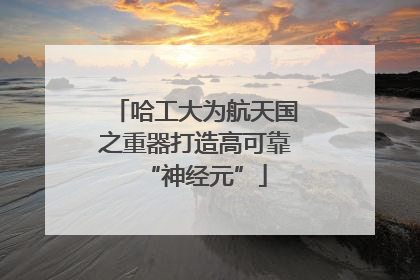 哈工大为航天国之重器打造高可靠“神经元”