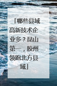 哪些县域高新技术企业多？昆山第一，胶州领跑北方县域