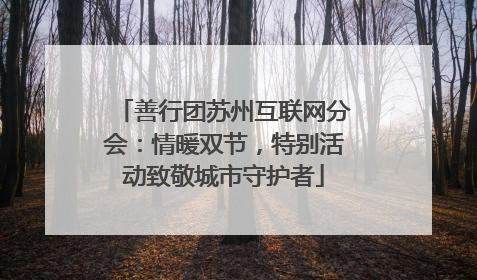 善行团苏州互联网分会：情暖双节，特别活动致敬城市守护者