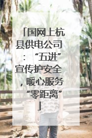 国网上杭县供电公司：“五进”宣传护安全，暖心服务“零距离”